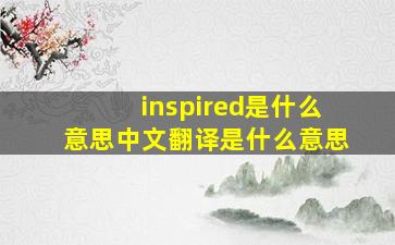 inspired是什么意思中文翻译是什么意思