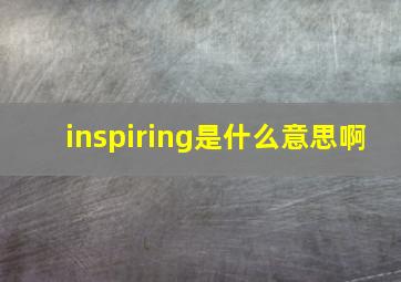 inspiring是什么意思啊