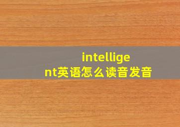 intelligent英语怎么读音发音