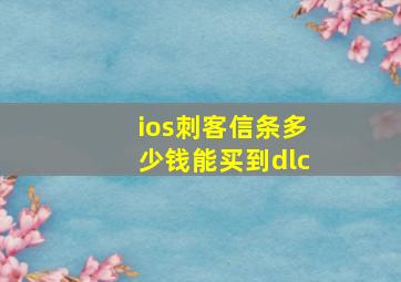 ios刺客信条多少钱能买到dlc