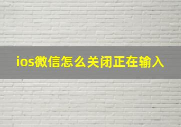 ios微信怎么关闭正在输入