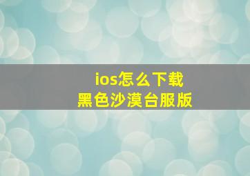 ios怎么下载黑色沙漠台服版