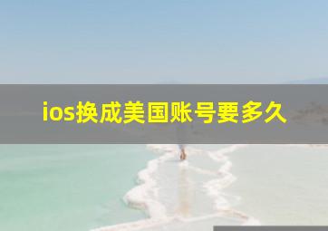 ios换成美国账号要多久