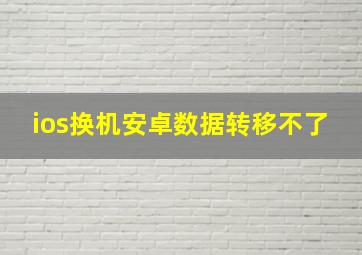 ios换机安卓数据转移不了