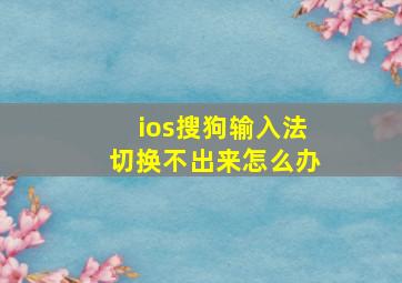 ios搜狗输入法切换不出来怎么办