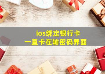 ios绑定银行卡一直卡在输密码界面