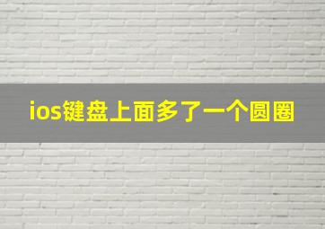 ios键盘上面多了一个圆圈