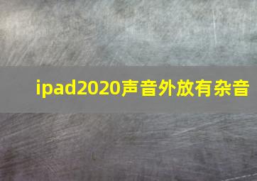 ipad2020声音外放有杂音