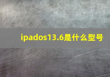 ipados13.6是什么型号