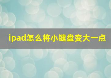 ipad怎么将小键盘变大一点