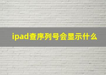 ipad查序列号会显示什么