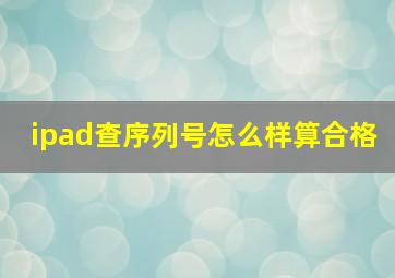 ipad查序列号怎么样算合格