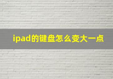 ipad的键盘怎么变大一点