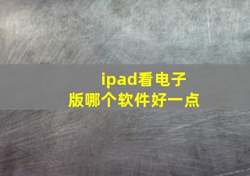 ipad看电子版哪个软件好一点