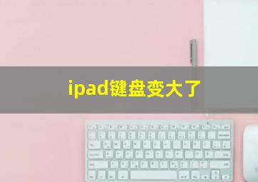 ipad键盘变大了