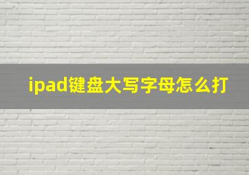 ipad键盘大写字母怎么打