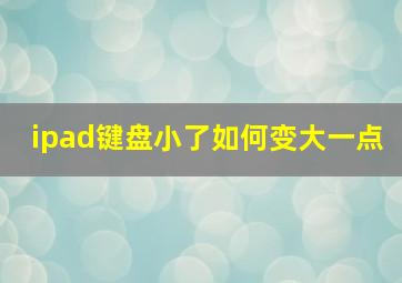 ipad键盘小了如何变大一点