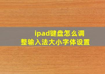 ipad键盘怎么调整输入法大小字体设置