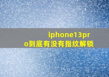 iphone13pro到底有没有指纹解锁