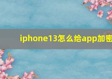 iphone13怎么给app加密