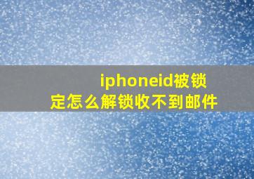 iphoneid被锁定怎么解锁收不到邮件