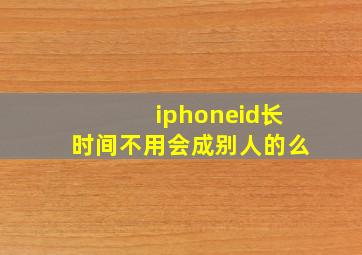 iphoneid长时间不用会成别人的么