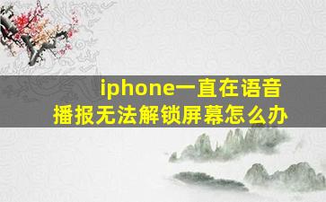 iphone一直在语音播报无法解锁屏幕怎么办