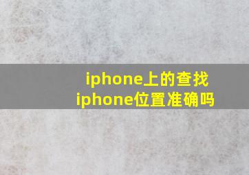 iphone上的查找iphone位置准确吗