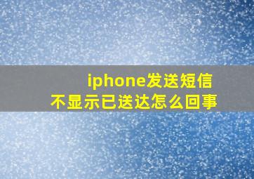 iphone发送短信不显示已送达怎么回事