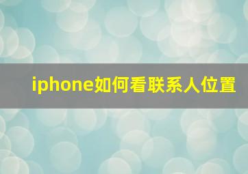 iphone如何看联系人位置