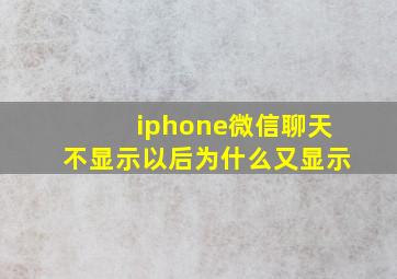 iphone微信聊天不显示以后为什么又显示