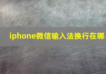 iphone微信输入法换行在哪