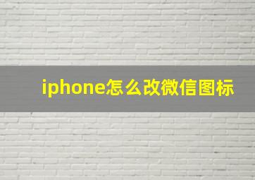 iphone怎么改微信图标