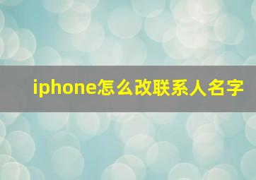 iphone怎么改联系人名字