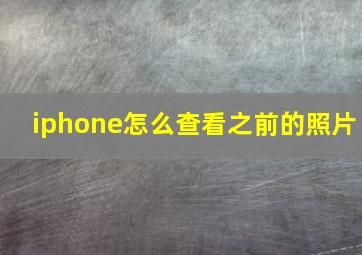 iphone怎么查看之前的照片