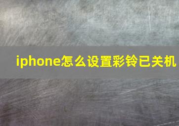 iphone怎么设置彩铃已关机