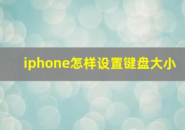 iphone怎样设置键盘大小