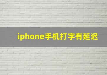 iphone手机打字有延迟