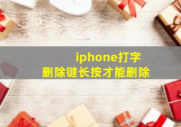 iphone打字删除键长按才能删除