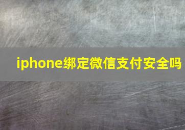 iphone绑定微信支付安全吗