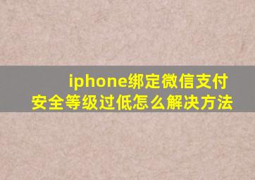 iphone绑定微信支付安全等级过低怎么解决方法