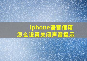 iphone语音信箱怎么设置关闭声音提示