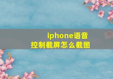 iphone语音控制截屏怎么截图