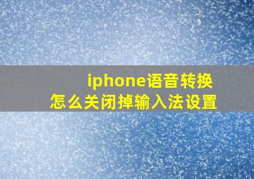 iphone语音转换怎么关闭掉输入法设置