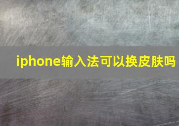 iphone输入法可以换皮肤吗