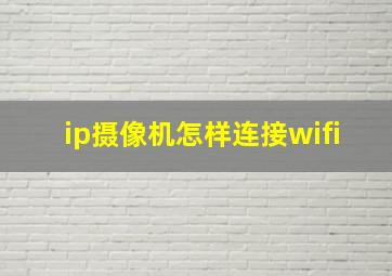 ip摄像机怎样连接wifi