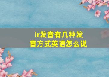 ir发音有几种发音方式英语怎么说