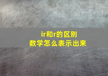 ir和r的区别数学怎么表示出来