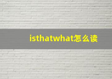 isthatwhat怎么读