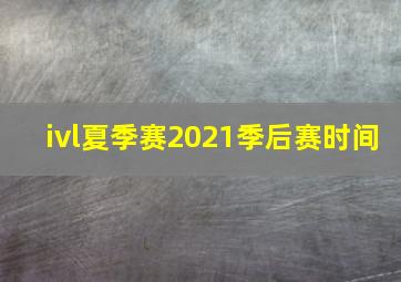 ivl夏季赛2021季后赛时间